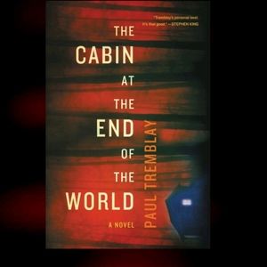 The Cabin at the Rnd of the World by Paul Tremblay